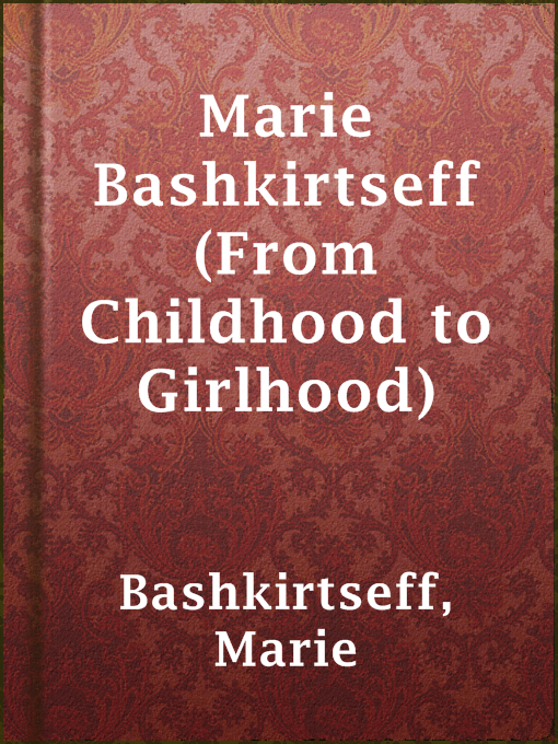 Title details for Marie Bashkirtseff (From Childhood to Girlhood) by Marie Bashkirtseff - Available